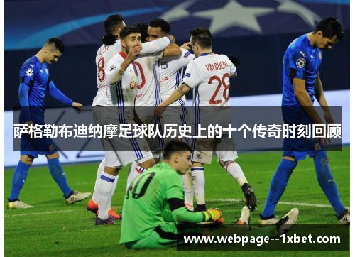 萨格勒布迪纳摩足球队历史上的十个传奇时刻回顾