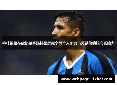 拉什福德在欧协联赛场持续展现全面个人能力与关键价值核心影响力