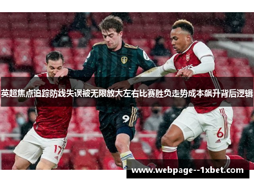 英超焦点追踪防线失误被无限放大左右比赛胜负走势成本飙升背后逻辑