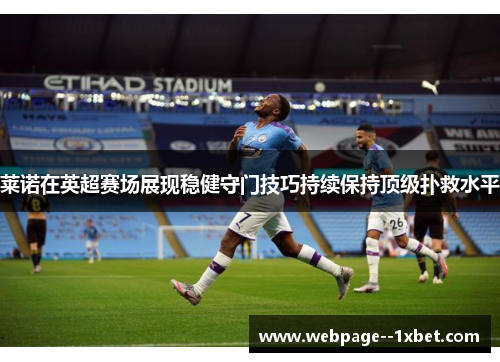 莱诺在英超赛场展现稳健守门技巧持续保持顶级扑救水平