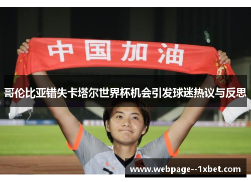 哥伦比亚错失卡塔尔世界杯机会引发球迷热议与反思