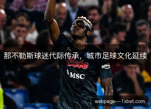 那不勒斯球迷代际传承,城市足球文化延续 那不勒斯球迷代际传承,城市足球文化延续
